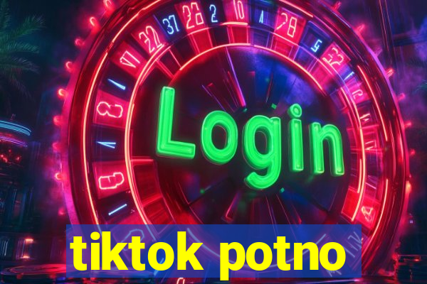 tiktok potno